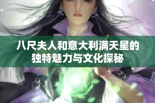 八尺夫人和意大利满天星的独特魅力与文化探秘