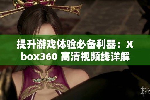 提升游戏体验必备利器：Xbox360 高清视频线详解