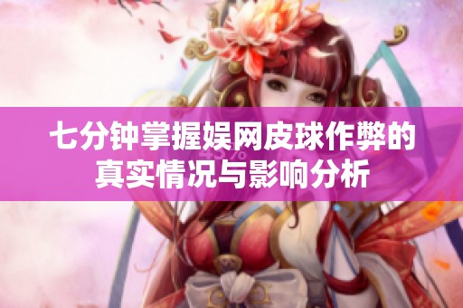 七分钟掌握娱网皮球作弊的真实情况与影响分析