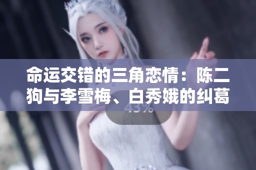 命运交错的三角恋情：陈二狗与李雪梅、白秀娥的纠葛故事