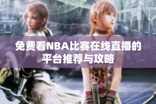 免费看NBA比赛在线直播的平台推荐与攻略