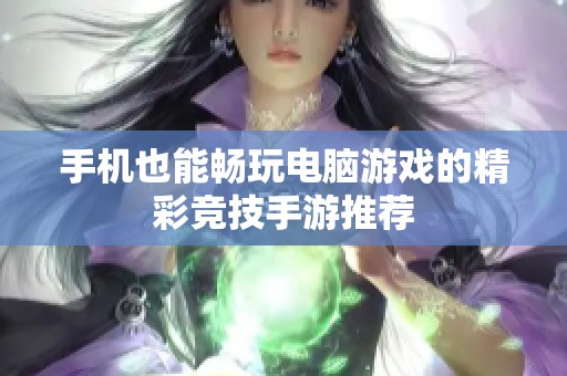 手机也能畅玩电脑游戏的精彩竞技手游推荐