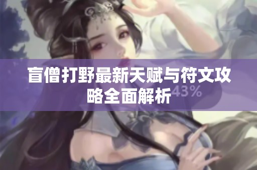 盲僧打野最新天赋与符文攻略全面解析