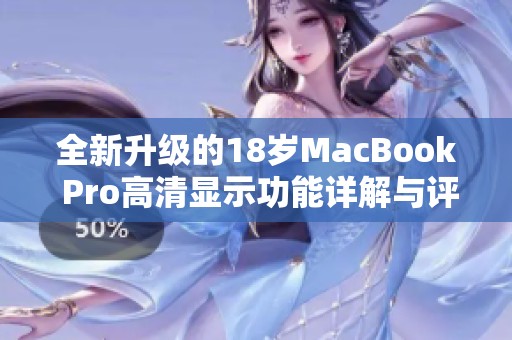 全新升级的18岁MacBook Pro高清显示功能详解与评测