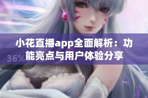 小花直播app全面解析：功能亮点与用户体验分享