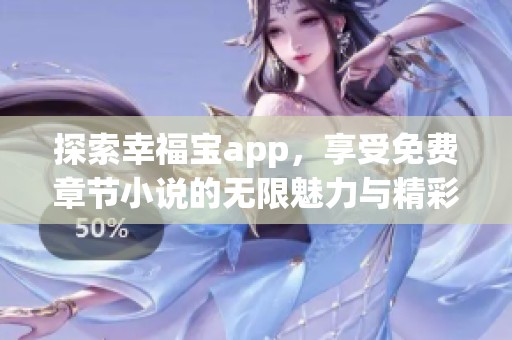 探索幸福宝app，享受免费章节小说的无限魅力与精彩体验