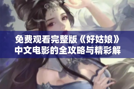 免费观看完整版《好姑娘》中文电影的全攻略与精彩解读