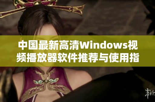 中国最新高清Windows视频播放器软件推荐与使用指南