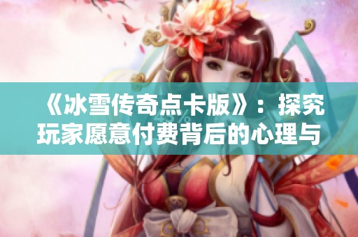 《冰雪传奇点卡版》：探究玩家愿意付费背后的心理与原因