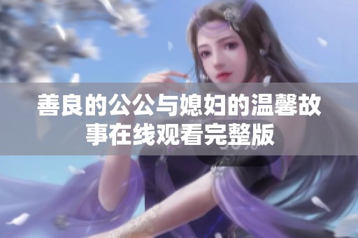 善良的公公与媳妇的温馨故事在线观看完整版