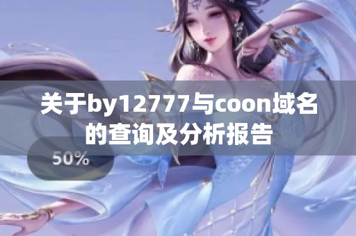 关于by12777与coon域名的查询及分析报告