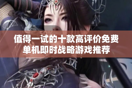 值得一试的十款高评价免费单机即时战略游戏推荐