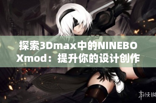 探索3Dmax中的NINEBOXmod：提升你的设计创作体验