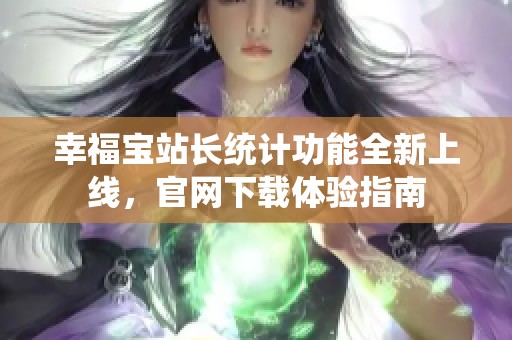 幸福宝站长统计功能全新上线，官网下载体验指南