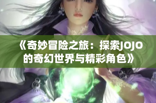 《奇妙冒险之旅：探索JOJO的奇幻世界与精彩角色》