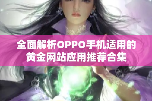 全面解析OPPO手机适用的黄金网站应用推荐合集