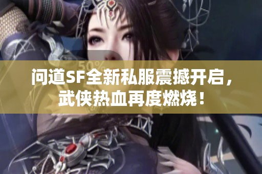 问道SF全新私服震撼开启，武侠热血再度燃烧！