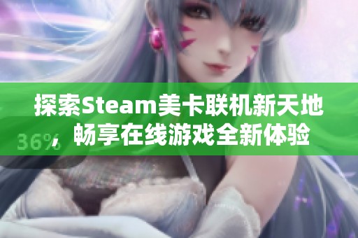 探索Steam美卡联机新天地，畅享在线游戏全新体验