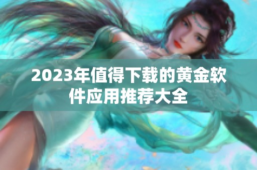 2023年值得下载的黄金软件应用推荐大全