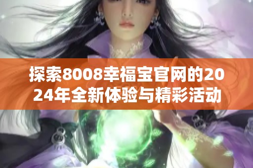 探索8008幸福宝官网的2024年全新体验与精彩活动