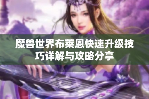 魔兽世界布莱恩快速升级技巧详解与攻略分享