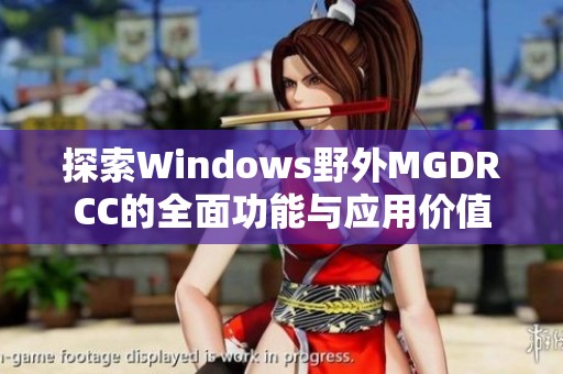 探索Windows野外MGDRCC的全面功能与应用价值