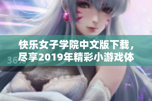 快乐女子学院中文版下载，尽享2019年精彩小游戏体验