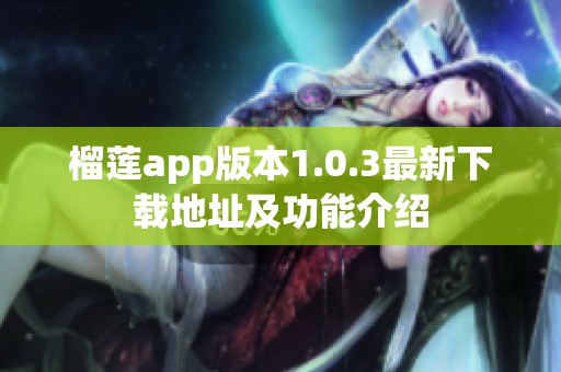 榴莲app版本1.0.3最新下载地址及功能介绍