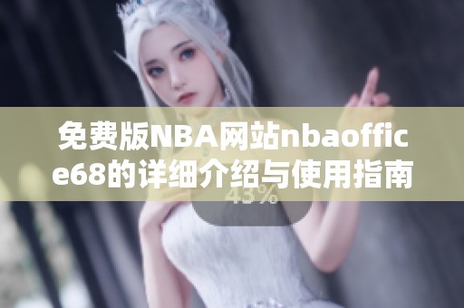 免费版NBA网站nbaoffice68的详细介绍与使用指南