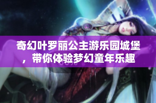 奇幻叶罗丽公主游乐园城堡，带你体验梦幻童年乐趣