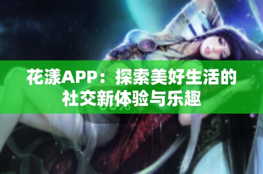 花漾APP：探索美好生活的社交新体验与乐趣