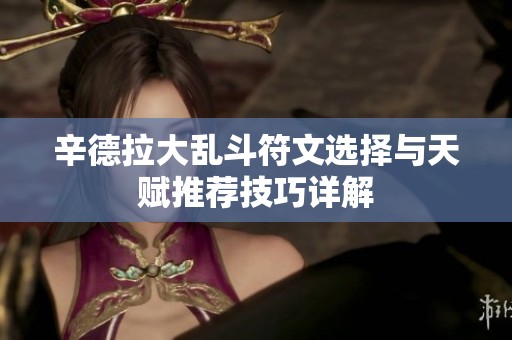 辛德拉大乱斗符文选择与天赋推荐技巧详解