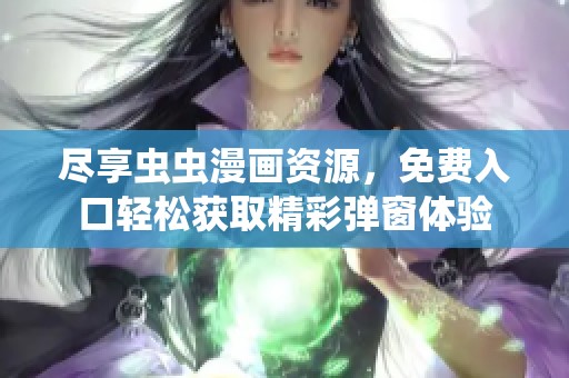 尽享虫虫漫画资源，免费入口轻松获取精彩弹窗体验