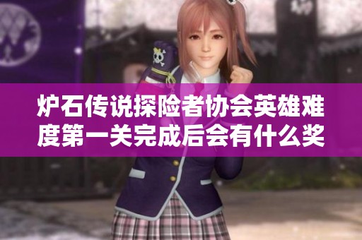 炉石传说探险者协会英雄难度第一关完成后会有什么奖励吗