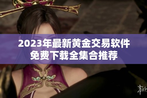 2023年最新黄金交易软件免费下载全集合推荐