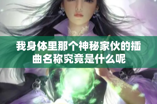 我身体里那个神秘家伙的插曲名称究竟是什么呢