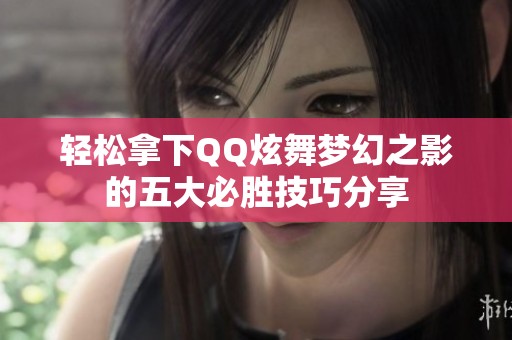轻松拿下QQ炫舞梦幻之影的五大必胜技巧分享