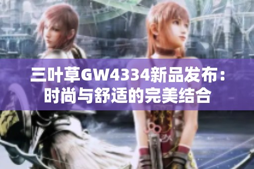 三叶草GW4334新品发布：时尚与舒适的完美结合