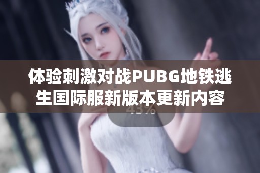 体验刺激对战PUBG地铁逃生国际服新版本更新内容