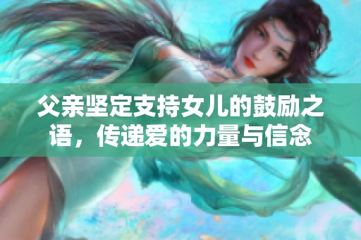 父亲坚定支持女儿的鼓励之语，传递爱的力量与信念