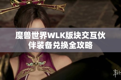 魔兽世界WLK版块交互伙伴装备兑换全攻略