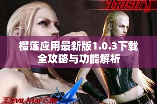 榴莲应用最新版1.0.3下载全攻略与功能解析