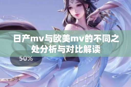 日产mv与欧美mv的不同之处分析与对比解读