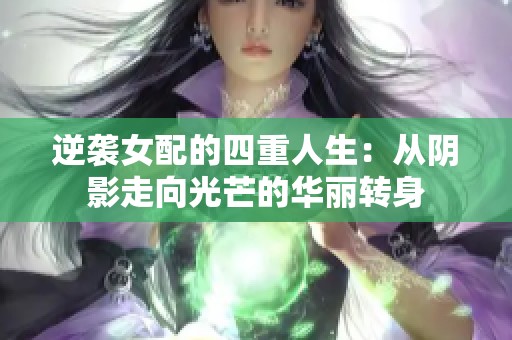 逆袭女配的四重人生：从阴影走向光芒的华丽转身