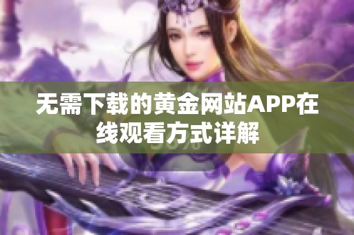 无需下载的黄金网站APP在线观看方式详解