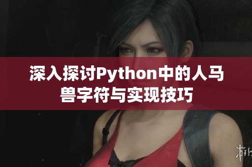 深入探讨Python中的人马兽字符与实现技巧