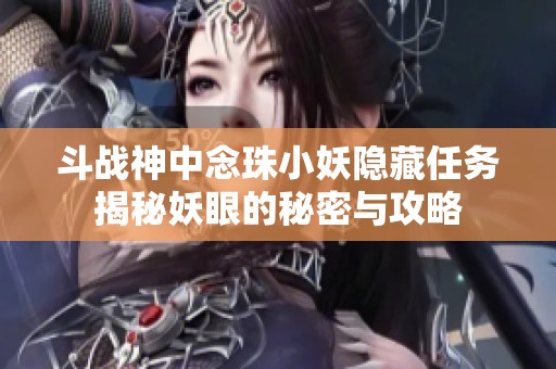 斗战神中念珠小妖隐藏任务揭秘妖眼的秘密与攻略