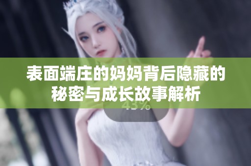 表面端庄的妈妈背后隐藏的秘密与成长故事解析