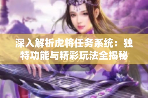 深入解析虎将任务系统：独特功能与精彩玩法全揭秘