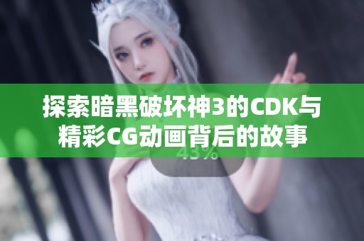 探索暗黑破坏神3的CDK与精彩CG动画背后的故事